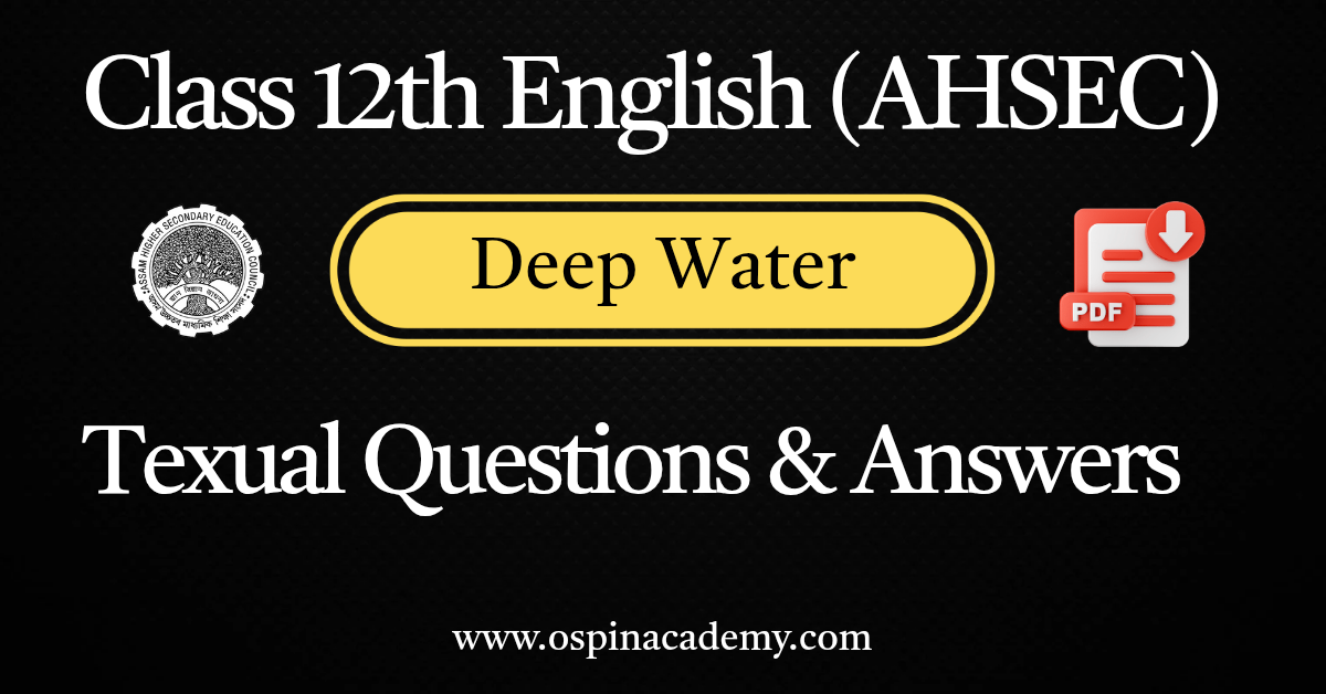 Class 12 English Chapter 3 Solution, Deep Water AHSEC Notes, AHSEC Class 12 English Solutions, Class 12 English Flamingo Chapter 3, Deep Water Questions and Answers, AHSEC English Core 2025 Preparation, Class 12 English Important Questions AHSEC, AHSEC Class 12 English Long Answers, Deep Water Summary and Analysis, Ospin Academy AHSEC English Notes, HS Final Exam English Questions